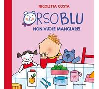 Orso Blu non vuole mangiare! Ediz. a colori