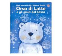ORSO DI LATTE E GLI AMICI DEL BOSCO. EDIZ. A COLORI - GIRALDO MARIA LORETTA,