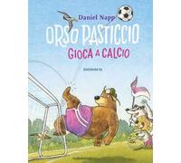 Orso Pasticcio gioca a calcio. Ediz. a colori
