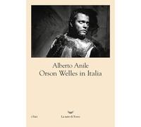 Orson Welles in Italia. Nuova ediz. - Anile Alberto