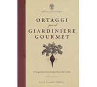Ortaggi per il giardiniere gourmet, una guida pratica dal giardino alla ta...