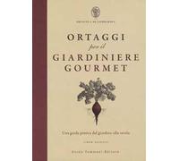 Ortaggi per il giardiniere gourmet, una guida pratica dal giardino alla tavola