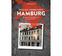 Orte des Verbrechens Hamburg: 33 wahre Kriminalfälle und ihre Geschichten