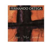Ortega, Fernando - Give Me Jesus by Ortega, Fernando EP edition (1999) Audio CD