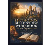 Orthodox Bible Study Workbook for Beginners: A Clear Path to Christian Beliefs, Scripture, Prayer, Worship, and Daily Discipleship