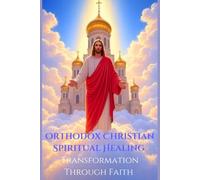 Orthodox Christian Spiritual Healing: Transformation Through Faith: 2