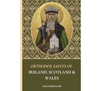 Orthodox Saints Of Ireland, Scotland, and Wales: Lives of the Irish, Scottish, and Welsh Orthodox Saints