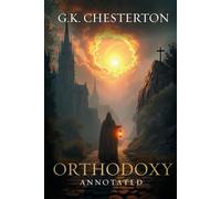 Orthodoxy: Original, Complete & Unabridged 1908 Edition with Exclusive Annotation and Author Biography (G.K. Chesterton Collection)