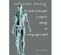Orthopaedic Nursing: The essential practical guide to caring for, mobilising and securing surgical patients