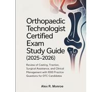 ORTHOPAEDIC TECHNOLOGIST CERTIFIED EXAM STUDY GUIDE (2025-2026): Review of Casting, Traction, Surgical Assistance, and Clinical Management with 1000 Practice Questions for OTC Candidates