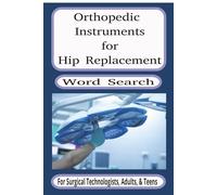 Orthopedic Instruments for Hip Replacement: Word Search Puzzle Book for Surgical Technologists, Adults, and Teens (6x9 inches, 55 puzzles), Exam Study ... for Vacations. Holidays, and Free Times.t