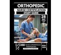 ORTHOPEDIC NURSE CERTIFICATION STUDY GUIDE 2025-2026: Advance Your Musculoskeletal Care Proficiency with 350 Practice Questions & Rationales with a 28-Day Prep Plan