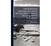 Orthophonie Grecque, Ou TraitÃ(c) De L'accentuation Et De La QuantitÃ(c) Syllabique