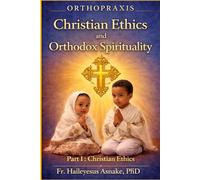 Orthopraxis: Christian Ethics and Orthodox Spirituality (Part I)