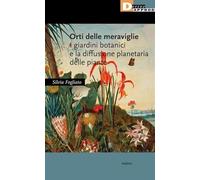 Orti delle meraviglie. I giardini botanici e la diffusione planetaria delle piante