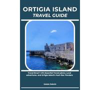 ORTIGIA ISLAND TRAVEL GUIDE: Travel Smart with Essential Travel Advice, Local Adventures, and Ortigia Island’s Must-See Wonders