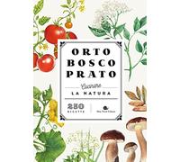 Orto bosco prato. Cucinare la natura