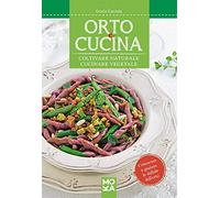 Orto e cucina. Coltivare naturale, cucinare vegetale