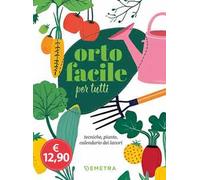 Orto facile per tutti. Tecniche, piante, calendario dei lavori