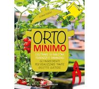 Orto minimo. Coltivare su balconi, terrazzi e davanzali gli ingredienti per realizzare tante ricette gustose