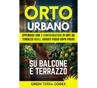 Orto Urbano su Balcone e Terrazzo: Guida pratica per coltivare in vaso ortaggi e aromatiche in città, anche con poco spazio, evitando errori più ... partendo da zero. Per principianti e non.