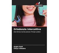 Ortodonzia intercettiva: Dare forma al sorriso precoce: Principi e pratica