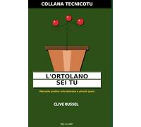 ORTOLANO SEI TU: Verdure, erbe e insalate in casa: dalla terra e dal balcone senza sprechi né misteri