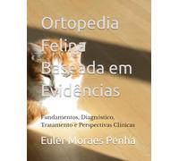 Ortopedia Felina Baseada em Evidências: Fundamentos, Diagnóstico, Tratamento e Perspectivas Clínicas