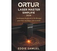 ORTUR LASER MASTER SIMPLIFIÉ 2026: Techniques de gravure et de découpe pour bois, acrylique, cuir et métal