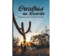 Orvalhos no Deserto: Esperança para a Alma Cansada: Devocionais que restauram, palavras que curam e uma missão que transforma vidas no Sertão Nordestino.