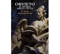 Orvieto. Il museo della città. 50 opere della sua storia. Ediz. a colori -...