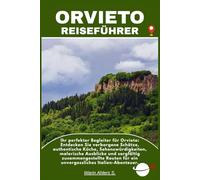 ORVIETO REISEFÜHRER: Ihr perfekter Begleiter für Orvieto: Entdecken Sie verborgene Schätze, authentische Küche, Sehenswürdigkeiten, malerische ... für ein unvergessliches Italien-Abenteuer.