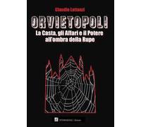 Orvietopoli. La casta, gli affari e il potere all'ombra della rupe