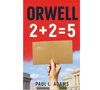 ORWELL: 2 + 2 = 5: Exploring the Legacy, Themes, and Relevance of George Orwell’s Vision in a Modern World Shaped by Technology, Politics, and Media Manipulation