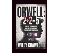 Orwell: 2+2=5: The Life, The Warning, And The Documentary That Rekindled His Voice