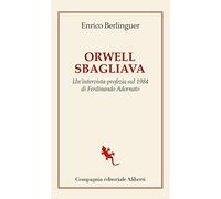 Orwell sbagliava. Un'intervista-profezia sul 1984 di Ferdinando Adornato