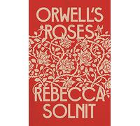 Orwell's Roses: Rebecca Solnit
