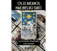 OS 22 ARCANOS MAIORES DO TARÔ: Amor, Finanças, Mentalidade e Espiritualidade