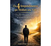 Os 4 Arrependimentos que Moldam uma Vida: Como a Bíblia revela os erros que mais marcam o ser humano - e o caminho prático da reconstrução, da consciência e da reconexão interior