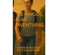 OS AMIGOS E AS AVENTURAS: O SHOW DE ROCK DOS BITS E SEUS SISTEMAS