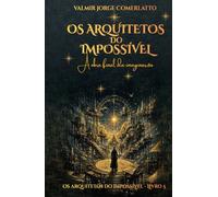 OS ARQUITETOS DO IMPOSSÍVEL: A obra final da imaginação