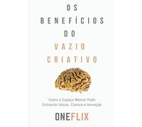 Os Benefícios do Vazio Criativo: Como o Espaço Mental Pode Estimular Ideias, Clareza e Inovação