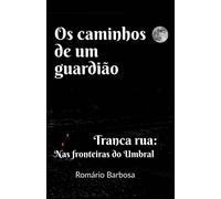Os caminhos de um guardião:: Tranca rua nas fronteiras do umbral