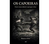 OS CAPOEIRAS - Primeiro romance dedicado à capoeiragem urbana: Plácido de Abreu (1886)