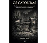 OS CAPOEIRAS - The first novel devoted to urban capoeira in nineteenth-century Rio de Janeiro: Plácido de Abreu (1886)