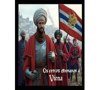 Os cercos otomanos a Viena: a história das tentativas infrutíferas do Império Otomano para conquistar a capital dos Habsburgos