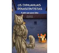 Os Chihuahuas Renascentistas: A pedra que quase falou