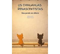 Os Chihuahuas Renascentistas: Uma parede em silêncio.