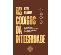 Os Códigos da Integridade: O manual definitivo para o crescimento humano