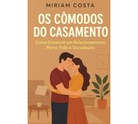 Os Cômodos do Casamento: Como Construir um Relacionamento Pleno, Feliz e Duradouro